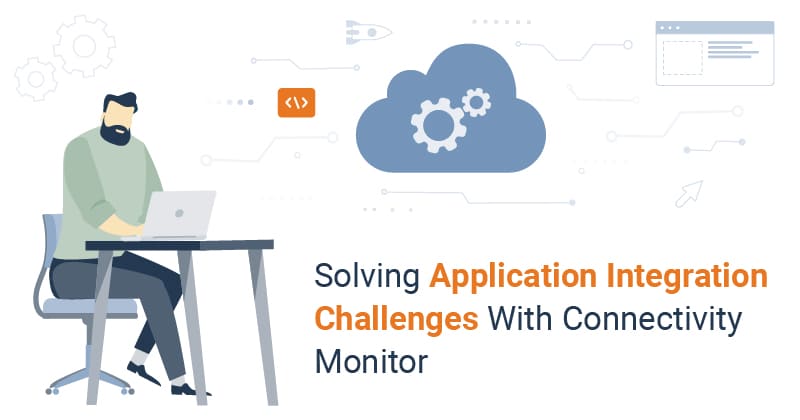 Solving Application Integration Challenges With Connectivity Monitor