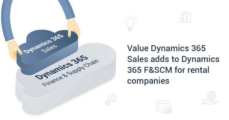 CRM for rental companies- Value D365 Sales add to D365 F&SCM