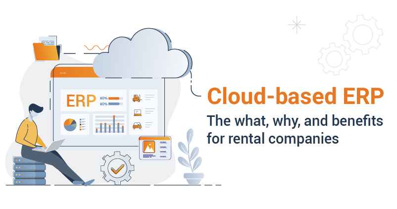 Cloud-Based Rental ERP Software- The What, Why, and Benefits