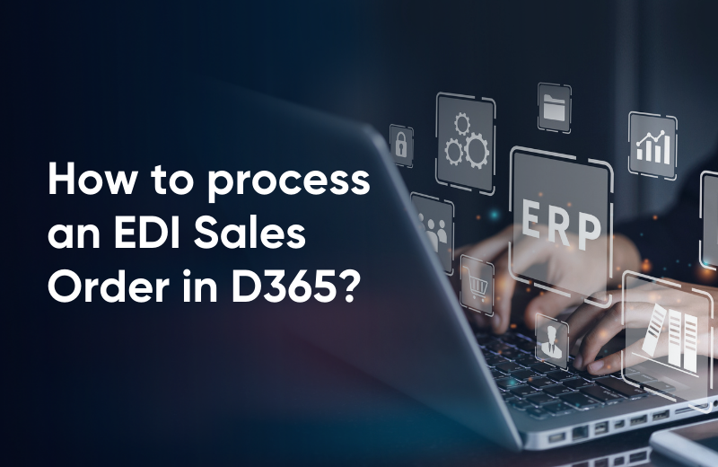 How to process an EDI Sales order in Dynamics 365 F&SCM