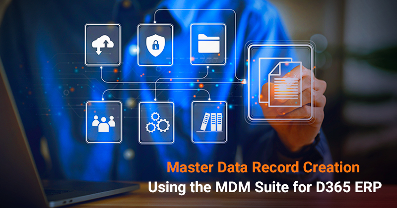 Using the MDM solution to Create a Master Data Record in D365 ERP