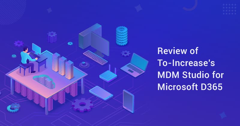 Review of To-Increase’s MDM Solution Suite for Dynamics 365