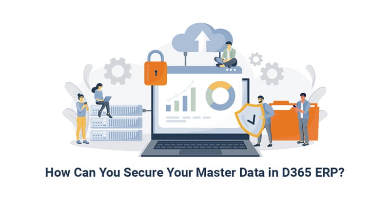 How Can You Secure Your Master Data in Microsoft Dynamics 365 ERP?