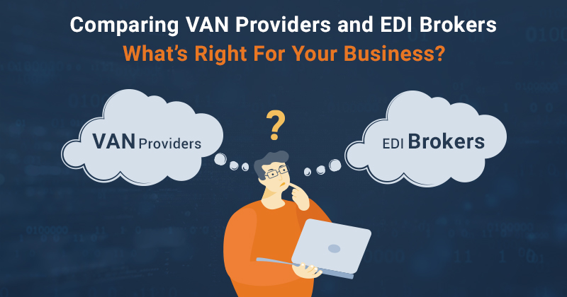 VAN Providers or EDI Brokers: What's Right for Your Business?